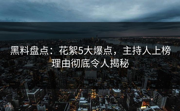 黑料盘点：花絮5大爆点，主持人上榜理由彻底令人揭秘